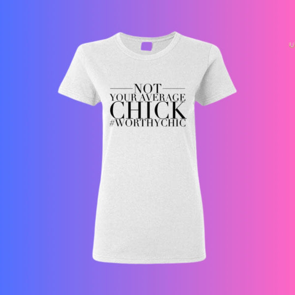 Not Your Average Chick - Worthy Chic Tee