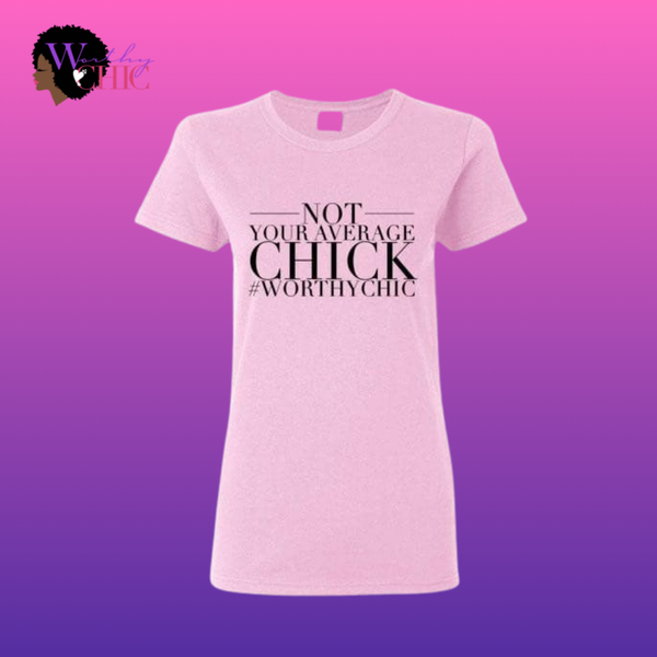 Not Your Average Chick - Worthy Chic Tee