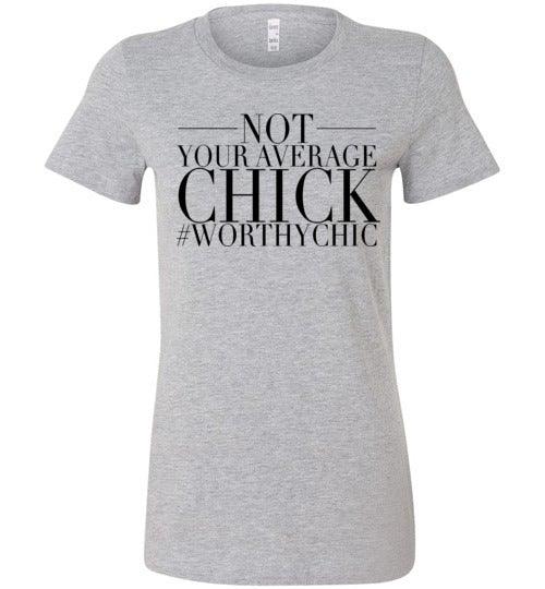 NOT YOUR AVERAGE CHICK! - Worthy Chic Ladies Fitted Tee! - Worthy Chic