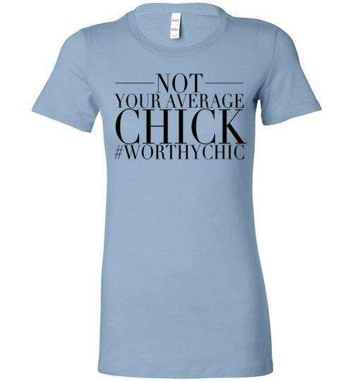 NOT YOUR AVERAGE CHICK! - Worthy Chic Ladies Fitted Tee! - Worthy Chic