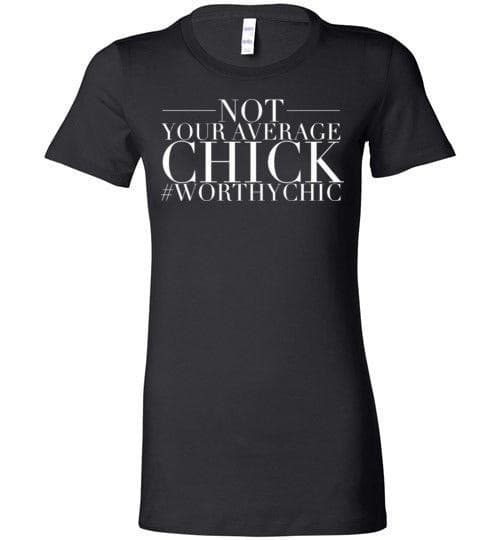 NOT YOUR AVERAGE CHICK! - Worthy Chic Ladies Fitted Tee -SALE! - Worthy Chic