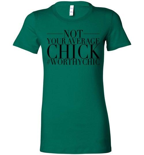 NOT YOUR AVERAGE CHICK! - Worthy Chic Ladies Fitted Tee! - Worthy Chic