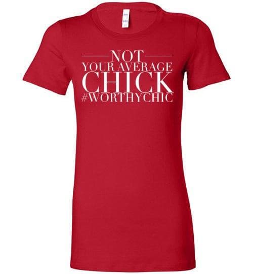 NOT YOUR AVERAGE CHICK! - Worthy Chic Ladies Fitted Tee -SALE! - Worthy Chic
