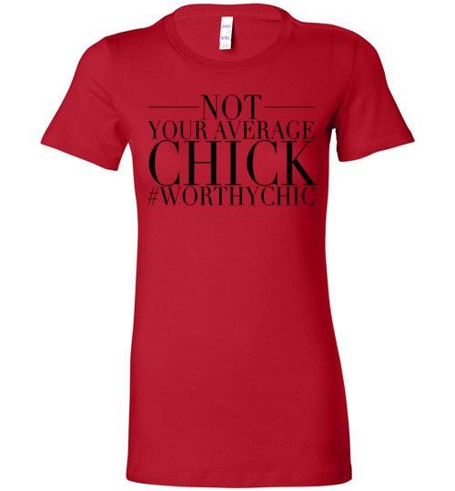 NOT YOUR AVERAGE CHICK! - Worthy Chic Ladies Fitted Tee! - Worthy Chic