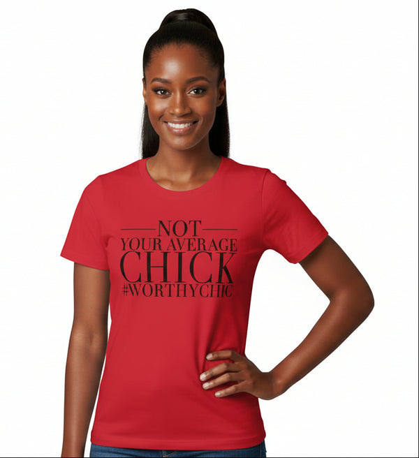 NOT YOUR AVERAGE CHICK! - Worthy Chic Ladies Fitted Tee! - Worthy Chic
