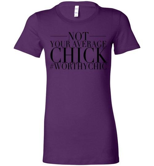NOT YOUR AVERAGE CHICK! - Worthy Chic Ladies Fitted Tee! - Worthy Chic