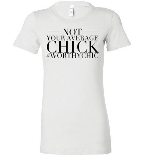 Not YOUR AVERAGE CHICK! - Worthy Chic Ladies Favorite Tee - Worthy Chic