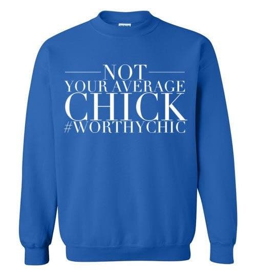 NOT YOUR AVERAGE CHICK- Traditional Sweatshirt - Worthy Chic