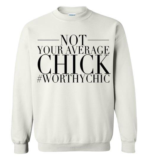 NOT YOUR AVERAGE CHICK- Traditional Sweatshirt - Worthy Chic