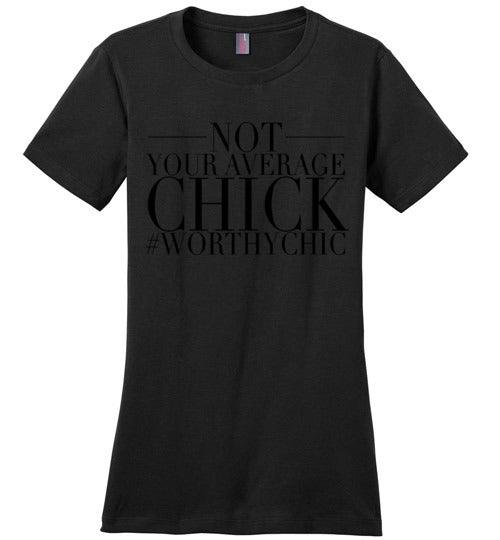 NOT YOUR AVERAGE CHICK - Women Classic Tee - Worthy Chic