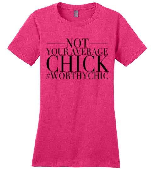 NOT YOUR AVERAGE CHICK - Women Classic Tee - Worthy Chic
