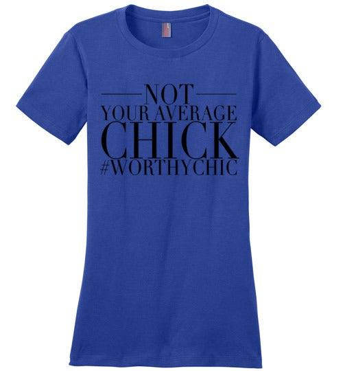 NOT YOUR AVERAGE CHICK - Women Classic Tee - Worthy Chic