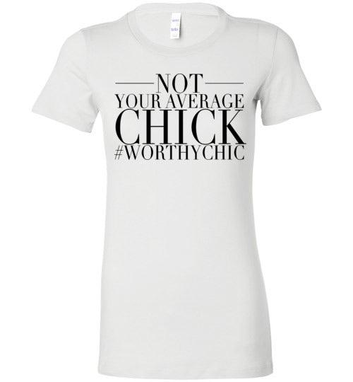 NOT YOUR AVERAGE CHICK! - Worthy Chic Ladies Fitted Tee! - Worthy Chic