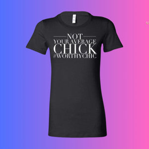 NOT YOUR AVERAGE CHICK! - Worthy Chic Ladies Fitted Tee -SALE!