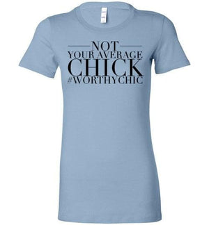Not YOUR AVERAGE CHICK! - Worthy Chic Ladies Favorite Tee - Worthy Chic