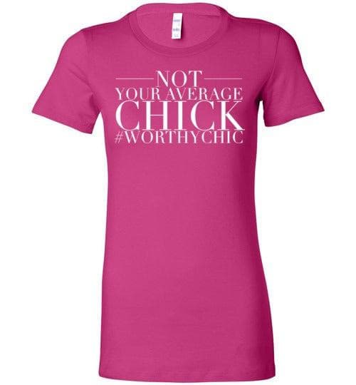 NOT YOUR AVERAGE CHICK! - Worthy Chic Ladies Fitted Tee -SALE! - Worthy Chic