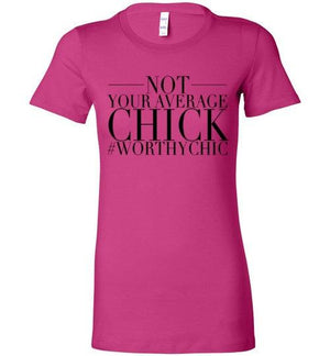 NOT YOUR AVERAGE CHICK! - Worthy Chic Ladies Fitted Tee! - Worthy Chic