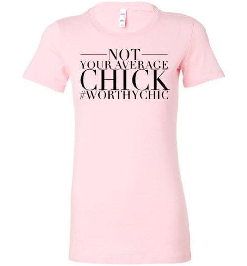 Not YOUR AVERAGE CHICK! - Worthy Chic Ladies Favorite Tee - Worthy Chic