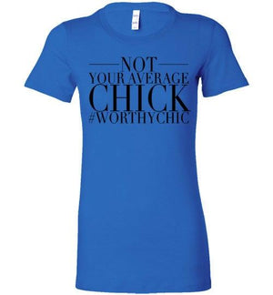 NOT YOUR AVERAGE CHICK! - Worthy Chic Ladies Fitted Tee! - Worthy Chic